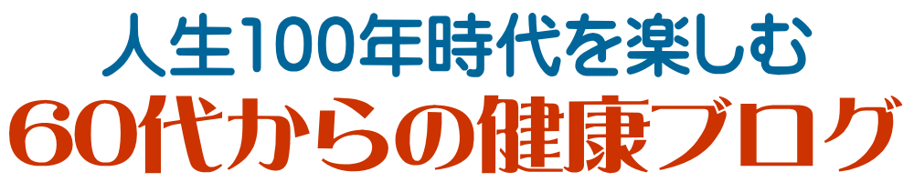 人生100年時代を楽しむ60代からの健康ブログ